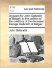 Answers for John Galbraith of Balgair, to the Petition of the Creditors of the Deceased George Galbraith of Balgair. - Book