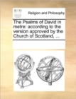 The Psalms of David in Metre : According to the Version Approved by the Church of Scotland, ... - Book