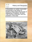 A Dissertation on Certain Memorable Occurrences in the History of Scotland. Read Before the Society of Antiquaries of Scotland, 5th April, 1785 : The Earl of Buchan, First Vice President, in the Chair - Book