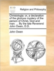 Christologia : Or, a Declaration of the Glorious Mystery of the Person of Christ, God and Man. ... by the Late Reverend John Owen, D.D. - Book