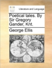 Poetical Tales. by Sir Gregory Gander, Knt. - Book