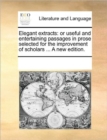 Elegant Extracts : Or Useful and Entertaining Passages in Prose Selected for the Improvement of Scholars ... a New Edition. - Book