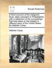A Short Account of the Malignant Fever, Lately Prevalent in Philadelphia : With a Statement of the Proceedings That Took Place on the Subject in Different Parts of the United States. by Mathew Carey. - Book
