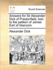 Answers for Sir Alexander Dick of Prestonfield, Bart. to the Petition of James Earl of Abercorn. - Book