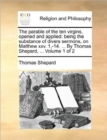The Parable of the Ten Virgins, Opened and Applied : Being the Substance of Divers Sermons, on Matthew XXV. 1, -14. ... by Thomas Shepard, ... Volume 1 of 2 - Book