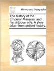 The History of the Emperor Manalay, and His Virtuous Wife. a Story Taken from Antient History. - Book