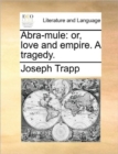 Abra-mule: or, love and empire. A tragedy. - Book