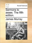 Sermons to Asses. the Fifth Edition. - Book