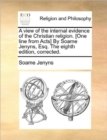 A View of the Internal Evidence of the Christian Religion. [One Line from Acts] by Soame Jenyns, Esq. the Eighth Edition, Corrected. - Book