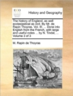 The History of England, as Well Ecclesiastical as Civil. by Mr. de Rapin Thoyras. Vol. III. ... Done Into English from the French, with Large and Useful Notes ... by N. Tindal, ... Volume 3 of 3 - Book