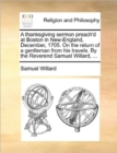 A Thanksgiving Sermon Preach'd at Boston in New-England, December, 1705. on the Return of a Gentleman from His Travels. by the Reverend Samuel Willard, ... - Book
