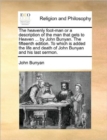 The heavenly foot-man or a description of the man that gets to Heaven ... by John Bunyan. The fifteenth edition. To which is added the life and death - Book