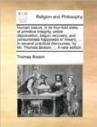 Human nature, in its four-fold state, of primitive integrity, entire depravation, begun recovery, and consummate happiness or misery, ... In several practical discourses, by ... Mr. Thomas Boston, ... - Book