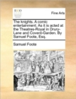 The Knights. a Comic Entertainment. as It Is Acted at the Theatres-Royal in Drury-Lane and Covent-Garden. by Samuel Foote, Esq. - Book
