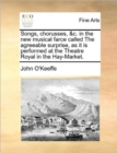 Songs, Chorusses, &c. in the New Musical Farce Called the Agreeable Surprise, as It Is Performed at the Theatre Royal in the Hay-Market. - Book