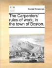 The Carpenters' Rules of Work, in the Town of Boston. - Book