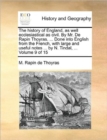 The History of England, as Well Ecclesiastical as Civil. by Mr. de Rapin Thoyras. ... Done Into English from the French, with Large and Useful Notes ... by N. Tindal, ... Volume 9 of 15 - Book