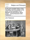 A New and Complete History of the Holy Bible, from the Creation of the World, to the Incarnation of Our Blessed Lord and Saviour Jesus Christ; ... by the Reverend John Fleetwood, ... - Book