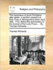 The Happiness of Good Christians After Death. a Sermon Preach'd at New Town in Montgomery-Shire, April 28th, 1732. Being the Anniversary of the Funeral of the Lady Pryce, ... by Thomas Richards, ... - Book