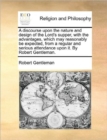 A Discourse Upon the Nature and Design of the Lord's Supper, with the Advantages, Which May Reasonably Be Expected, from a Regular and Serious Attendance Upon It. by Robert Gentleman. - Book