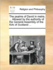 The Psalms of David in Metre. ... Allowed by the Authority of the General Assembly of the Kirk of Scotland ... - Book