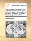The Practice of True Devotion, in Relation to the End, as Well as the Means of Religion : With an Office for the Holy Communion. by Robert Nelson, Esqr. a New Edition. - Book