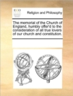 The Memorial of the Church of England, Humbly Offer'd to the Consideration of All True Lovers of Our Church and Constitution. - Book