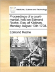 Proceedings of a Court-Martial, Held on Edmond Roche, Esq. of Kildinan. Monday, August 13th 1798. - Book
