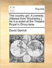 The Country Girl. a Comedy. (Altered from Wycherley.) as It Is Acted at the Theatre Royal in Drury-Lane. - Book