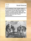 Just Published, (the Eighth Edition, ) an Account of the Late Insurrection in Ireland; In Which Is Laid Open, the Secret Correspondence Between the United Irish and the French Government, ... - Book
