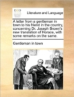 A Letter from a Gentleman in Town to His Friend in the Country, Concerning Dr. Joseph Brown's New Translation of Horace, with Some Remarks on the Same. - Book