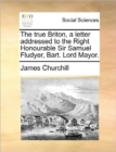 The True Briton, a Letter Addressed to the Right Honourable Sir Samuel Fludyer, Bart. Lord Mayor. - Book