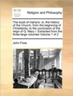 The book of martyrs : or, the history of the Church, from the beginning of Christianity, to the conclusion of the reign of Q. Mary I. Extracted from the three large volumes Volume 1 of 2 - Book