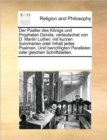 Der Psalter Des Konigs Und Propheten Davids, Verteutschet Von D. Martin Luther; Mit Kurzen Summarien Oder Inhalt Jedes Psalmen. Und Berichtigten Parallelen Oder Gleichen Schriftstellen. - Book