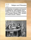 A Collection of Psalms and Hymns. Published by John Wesley, M.A. Fellow of Lincoln-College, Oxford; And Charles Wesley, M.A. Student of Christ-Church, Oxford. - Book