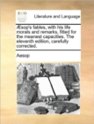 ï¿½sop's fables, with his life morals and remarks, fitted for the meanest capacities. The eleventh edition, carefully corrected. - Book