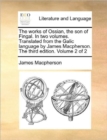 The Works of Ossian, the Son of Fingal. in Two Volumes. Translated from the Galic Language by James MacPherson. the Third Edition. Volume 2 of 2 - Book