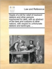 Heads of a Bill for Relief of Insolvent Debtors and Other Persons Imprisoned for Debt, with an Abstract of the Laws and Customs of Other Nations, with Respect to Unfortunate Debtors and Bankrupts. ... - Book