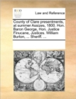 County of Clare Presentments, at Summer Assizes, 1800. Hon. Baron George, Hon. Justice Finucane, Justices. William Burton, ... Sheriff. ... - Book
