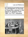 An Abridgment of the Acts of Assembly, Passed in the Island of Jamaica; From 1681, to 1737, Inclusive. - Book
