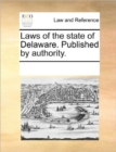 Laws of the State of Delaware. Published by Authority. - Book