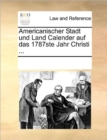 Americanischer Stadt Und Land Calender Auf Das 1787ste Jahr Christi ... - Book