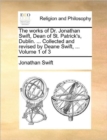 The Works of Dr. Jonathan Swift, Dean of St. Patrick's, Dublin. ... Collected and Revised by Deane Swift, ... Volume 1 of 3 - Book