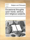 Occasional Thoughts Upon Moral, Serious, and Religious Subjects. - Book