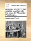 An Essay on Man in Four Epistles : Together with the Notes. by Alexander Pope Esq.; ... - Book
