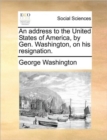 An Address to the United States of America, by Gen. Washington, on His Resignation. - Book