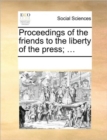Proceedings of the Friends to the Liberty of the Press; ... - Book