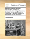 Remarks on a Late Pamphlet, Intituled, the Apostles No Enthusiasts. in a Dialogue Between a Professor of Hist. and Divinity, a Theologue, a Serious Christian, an Enthusiast, and an Observator. - Book