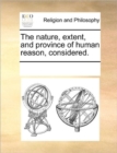 The Nature, Extent, and Province of Human Reason, Considered. - Book