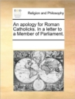 An Apology for Roman Catholicks. in a Letter to a Member of Parliament. - Book